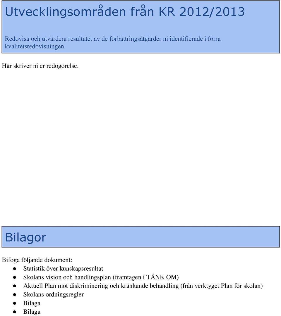 Bilagor Bifoga följande dokument: Statistik över kunskapsresultat Skolans vision och handlingsplan