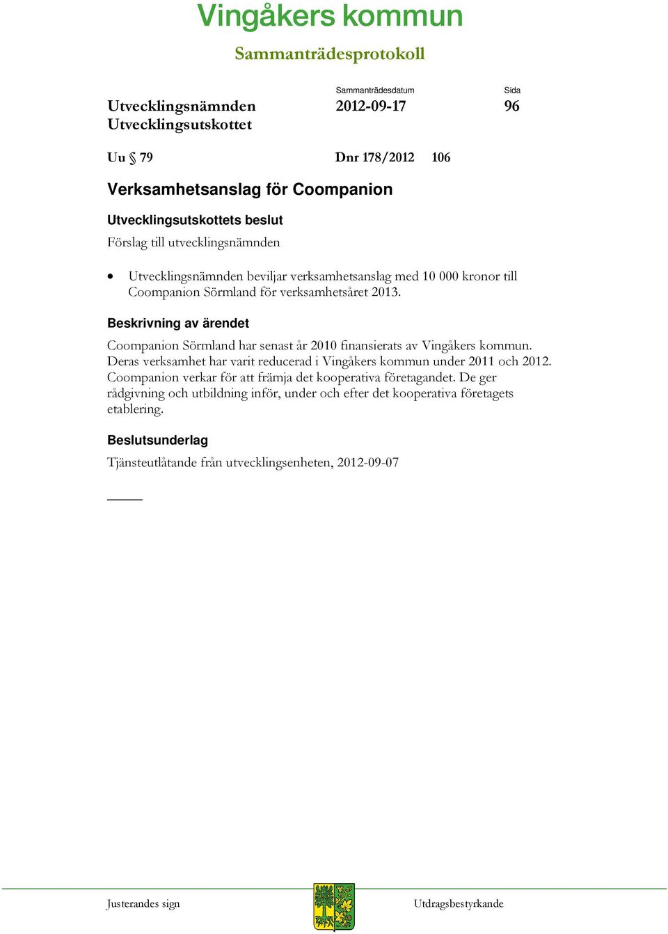 Deras verksamhet har varit reducerad i Vingåkers kommun under 2011 och 2012.