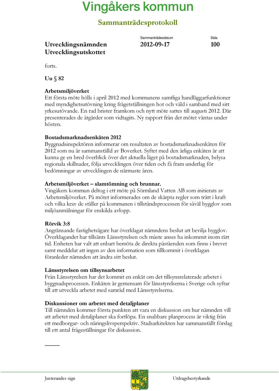 En rad brister framkom och nytt möte sattes till augusti 2012. Där presenterades de åtgärder som vidtagits. Ny rapport från det mötet väntas under hösten.