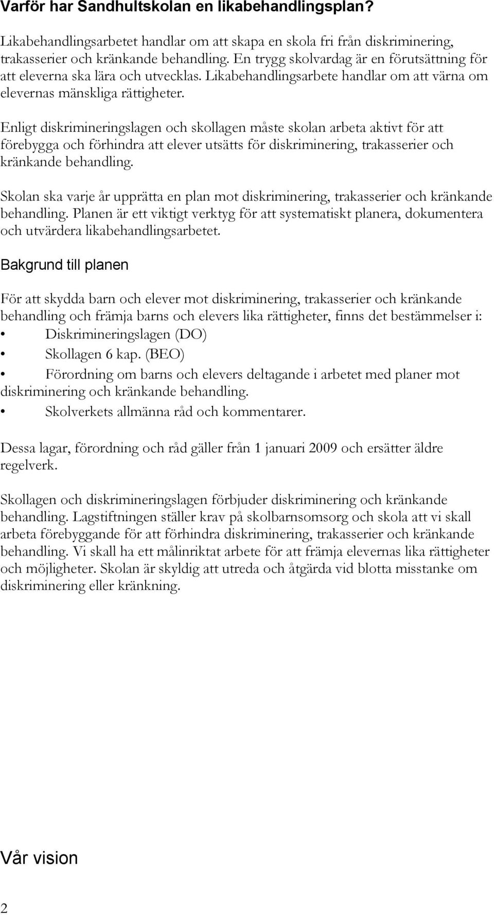 Enligt diskrimineringslagen och skollagen måste skolan arbeta aktivt för att förebygga och förhindra att elever utsätts för diskriminering, trakasserier och kränkande behandling.