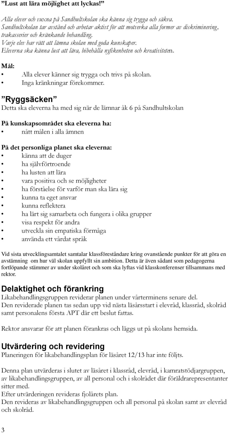 Eleverna ska känna lust att lära, bibehålla nyfikenheten och kreativiteten. Mål: Alla elever känner sig trygga och trivs på skolan. Inga kränkningar förekommer.