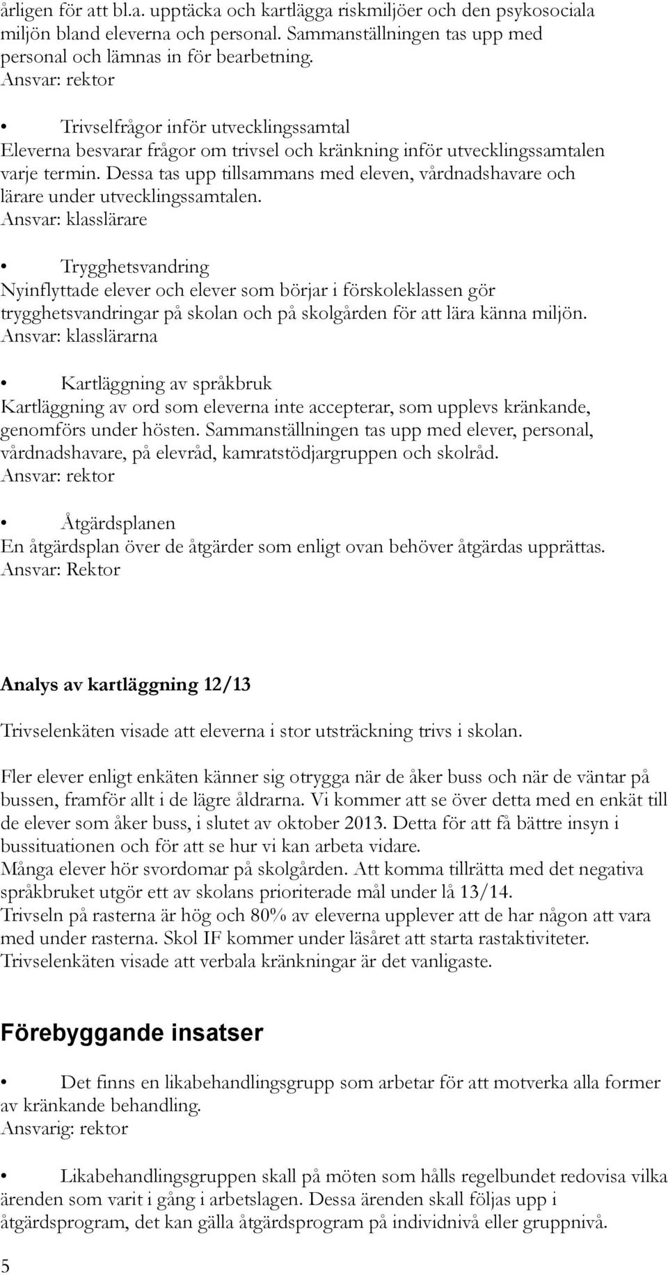 Dessa tas upp tillsammans med eleven, vårdnadshavare och lärare under utvecklingssamtalen.