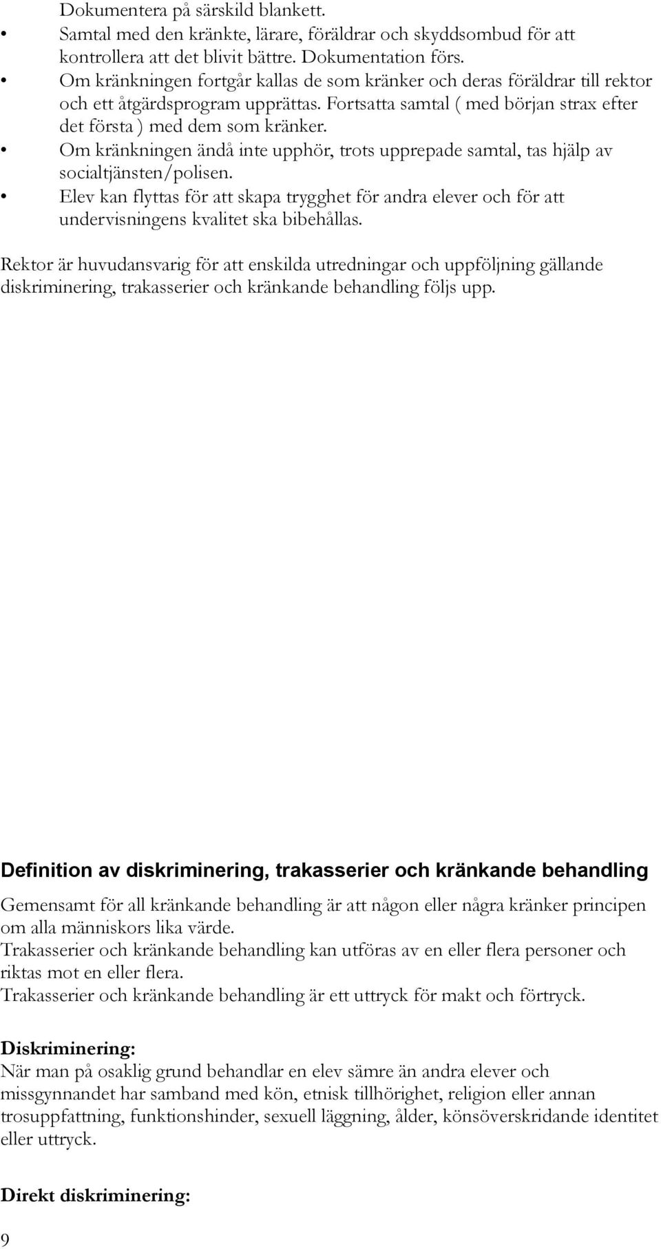 Om kränkningen ändå inte upphör, trots upprepade samtal, tas hjälp av socialtjänsten/polisen.