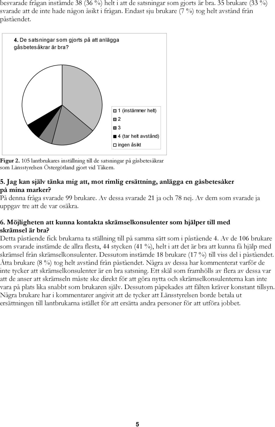 105 lantbrukares inställning till de satsningar på gåsbetesåkrar som Länsstyrelsen Östergötland gjort vid Tåkern. 5.