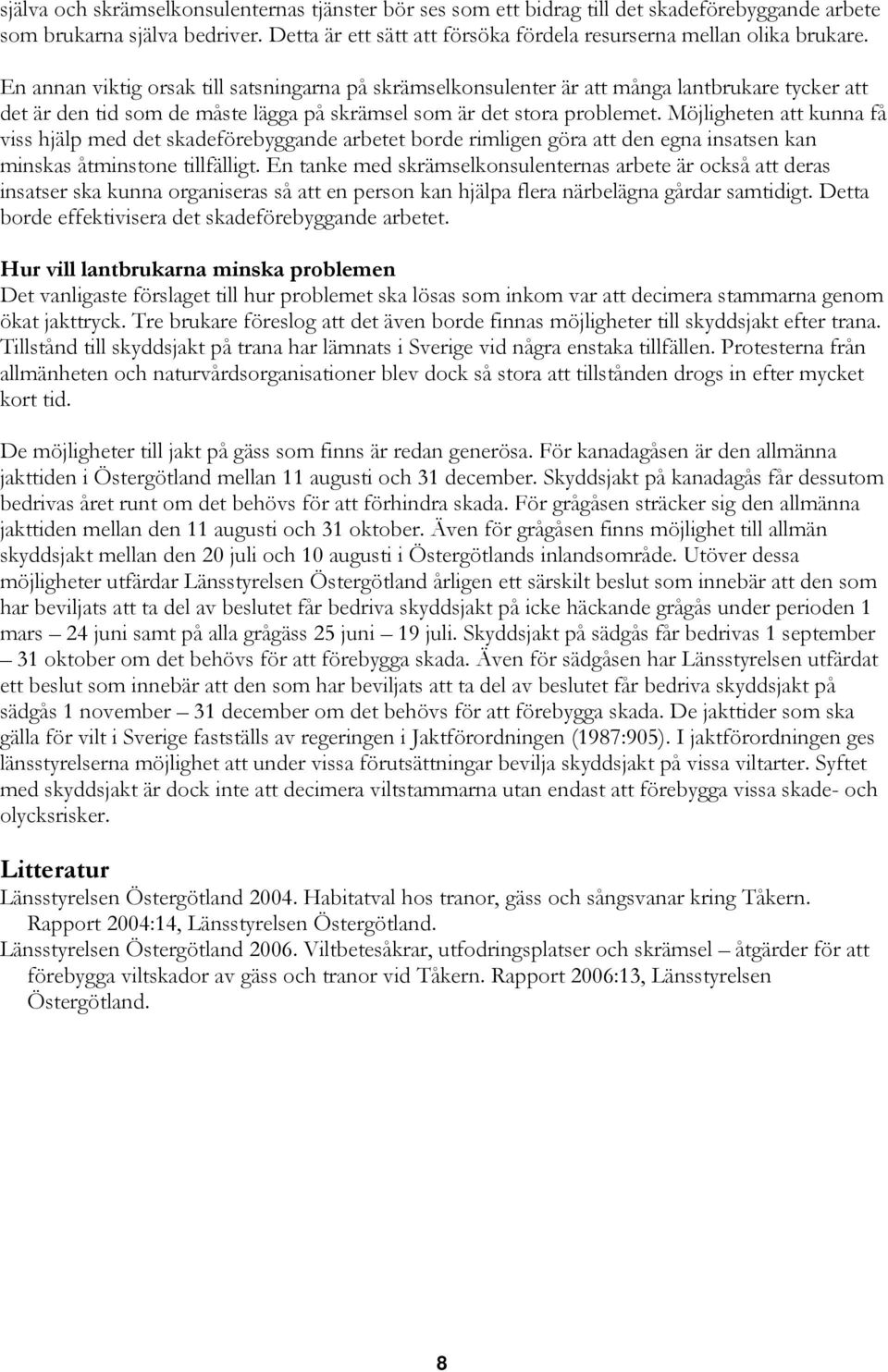 Möjligheten att kunna få viss hjälp med det skadeförebyggande arbetet borde rimligen göra att den egna insatsen kan minskas åtminstone tillfälligt.