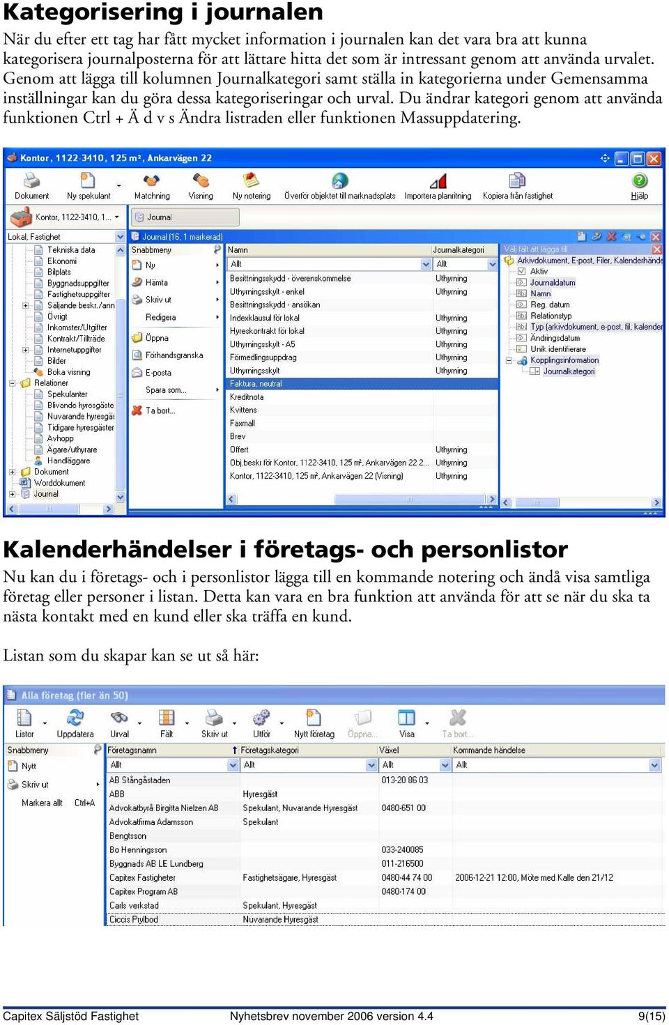 Du ändrar kategori genom att använda funktionen Ctrl + Ä d v s Ändra listraden eller funktionen Massuppdatering.