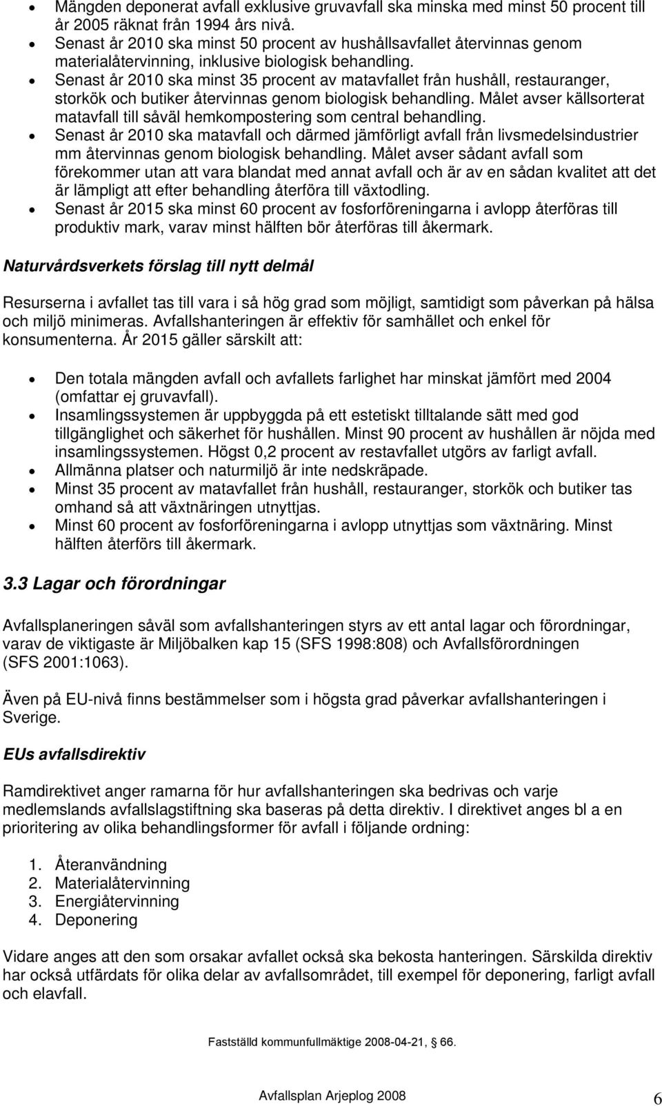 Senast år 2010 ska minst 35 procent av matavfallet från hushåll, restauranger, storkök och butiker återvinnas genom biologisk behandling.