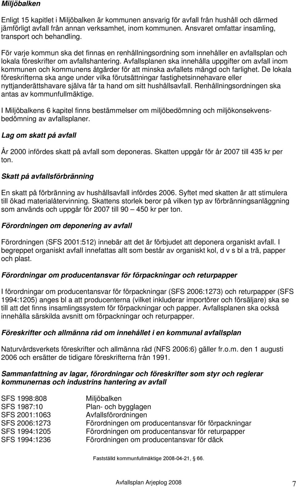 Avfallsplanen ska innehålla uppgifter om avfall inom kommunen och kommunens åtgärder för att minska avfallets mängd och farlighet.