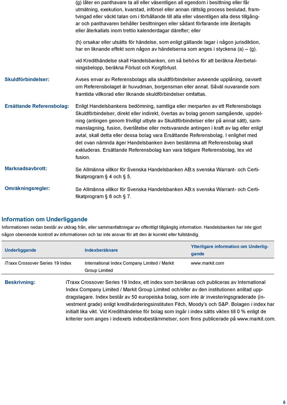 (h) orsakar eller utsätts för händelse, som enligt gällande lagar i någon jurisdiktion, har en liknande effekt som någon av händelserna som anges i styckena (a) (g).