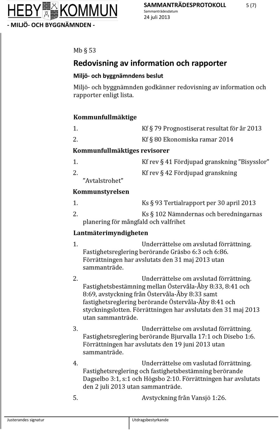 Kf rev 42 Fördjupad granskning Avtalstrohet Kommunstyrelsen 1. Ks 93 Tertialrapport per 30 april 2013 2.