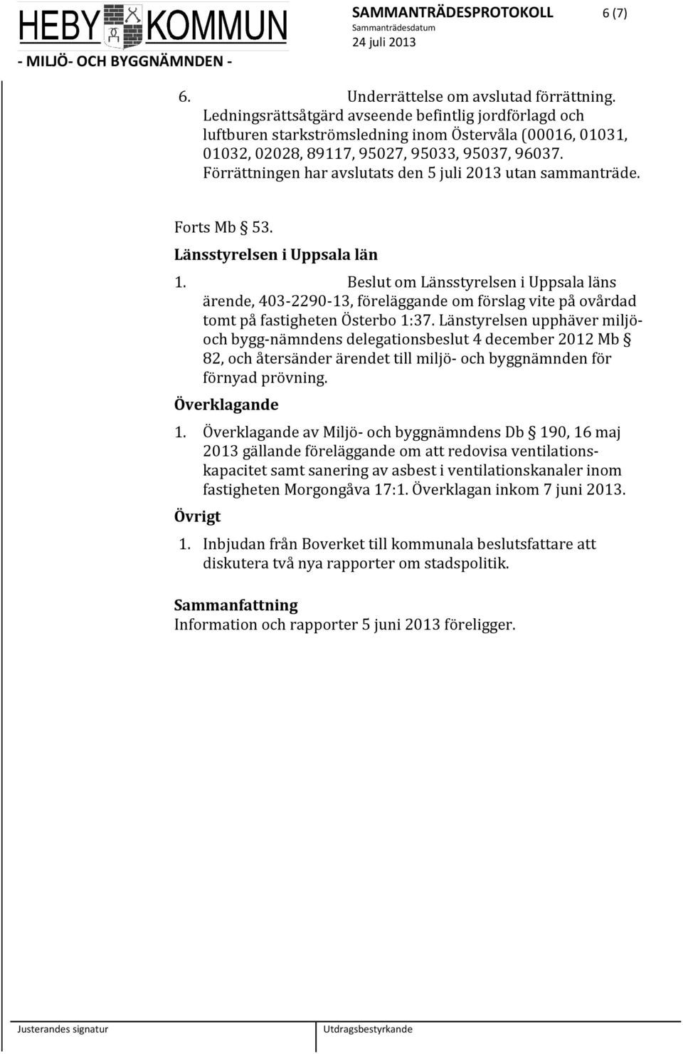 Förrättningen har avslutats den 5 juli 2013 utan sammanträde. Forts Mb 53. Lä nsstyrelsen i Uppsala län 1.