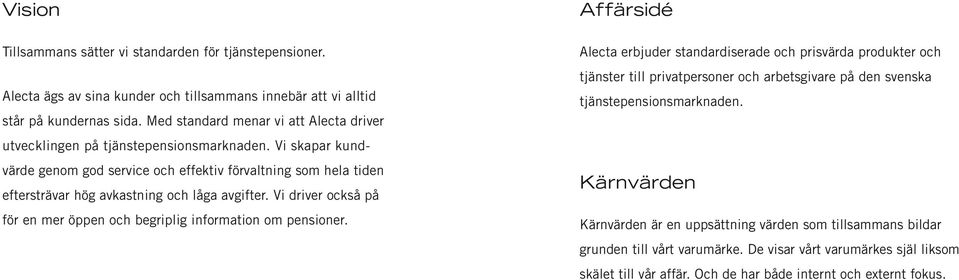Vi skapar kundvärde genom god service och effektiv förvaltning som hela tiden eftersträvar hög avkastning och låga avgifter.