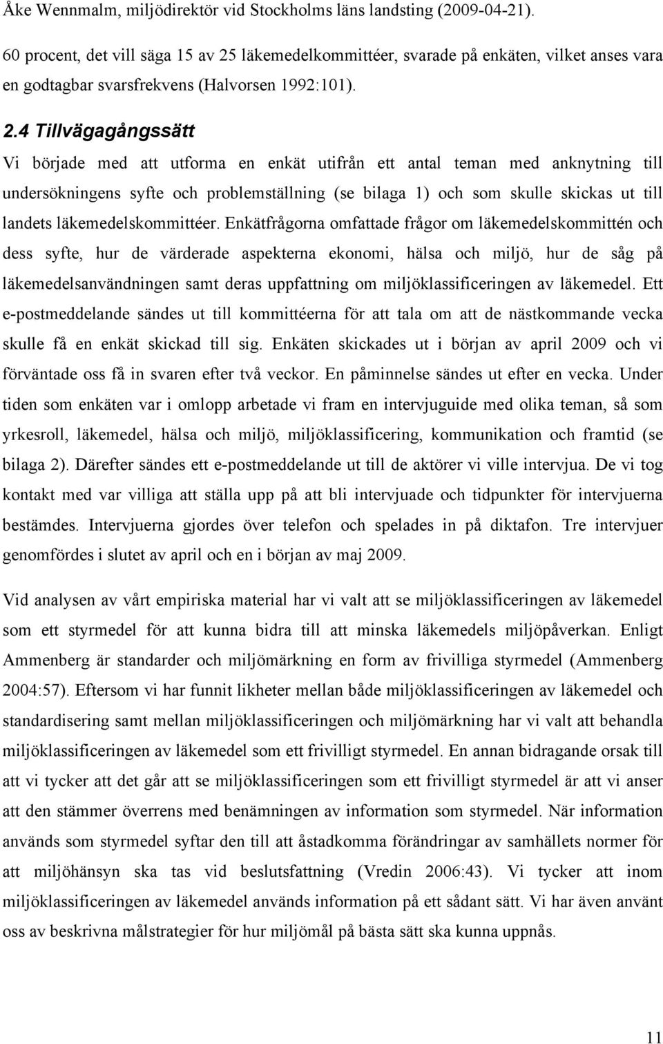 läkemedelkommittéer, svarade på enkäten, vilket anses vara en godtagbar svarsfrekvens (Halvorsen 1992:101). 2.