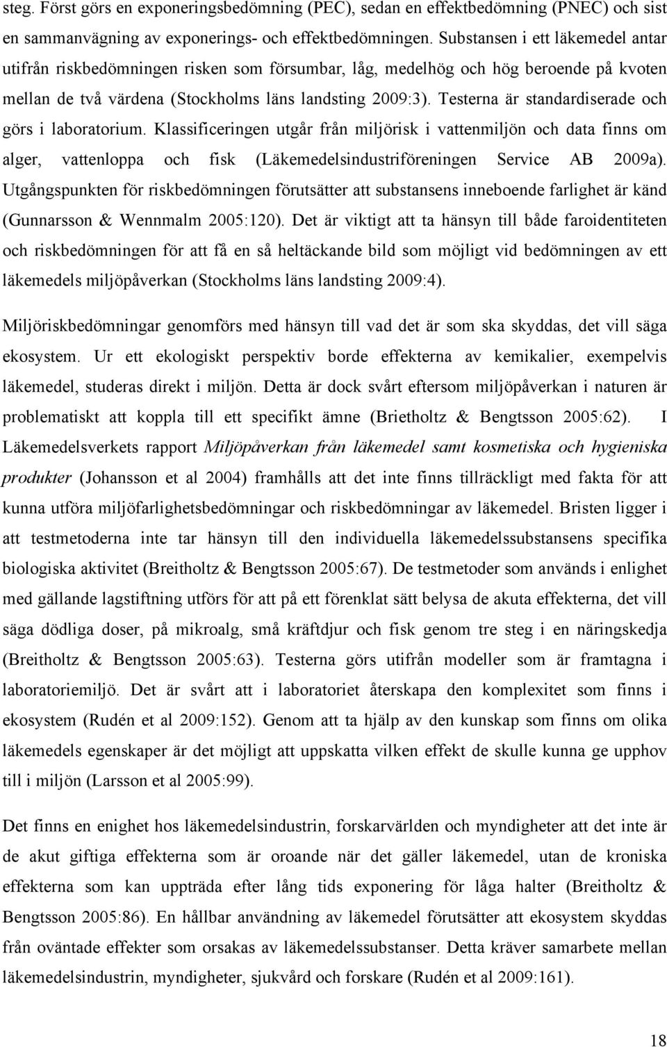 Testerna är standardiserade och görs i laboratorium. Klassificeringen utgår från miljörisk i vattenmiljön och data finns om alger, vattenloppa och fisk (Läkemedelsindustriföreningen Service AB 2009a).