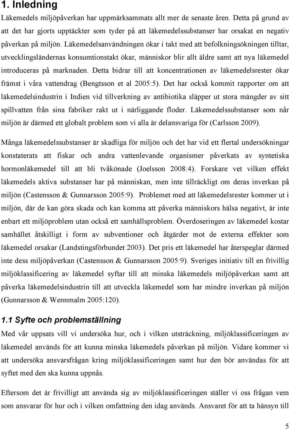 Läkemedelsanvändningen ökar i takt med att befolkningsökningen tilltar, utvecklingsländernas konsumtionstakt ökar, människor blir allt äldre samt att nya läkemedel introduceras på marknaden.