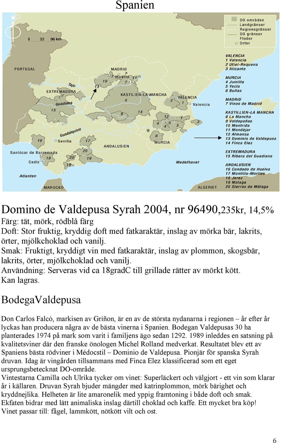 Kan lagras. BodegaValdepusa Don Carlos Falcó, markisen av Griñon, är en av de största nydanarna i regionen år efter år lyckas han producera några av de bästa vinerna i Spanien.