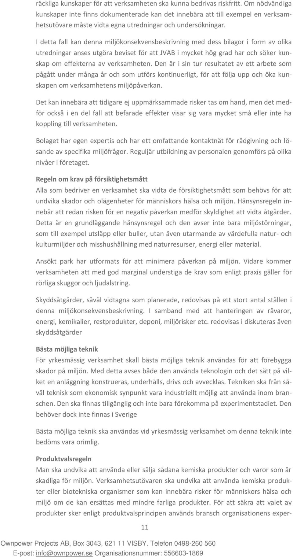 I detta fall kan denna miljökonsekvensbeskrivning med dess bilagor i form av olika utredningar anses utgöra beviset för att JVAB i mycket hög grad har och söker kunskap om effekterna av verksamheten.