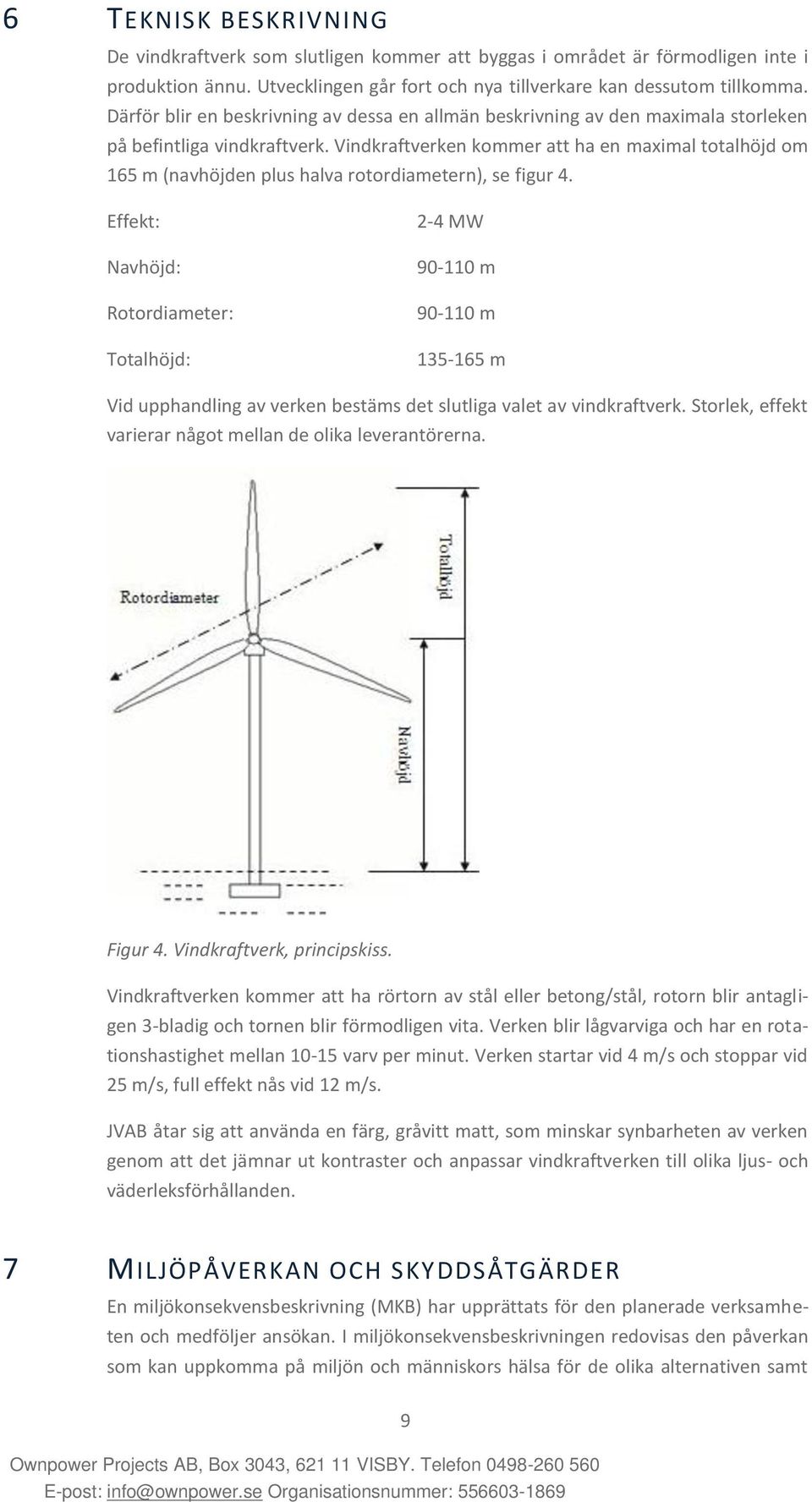 Vindkraftverken kommer att ha en maximal totalhöjd om 165 m (navhöjden plus halva rotordiametern), se figur 4.