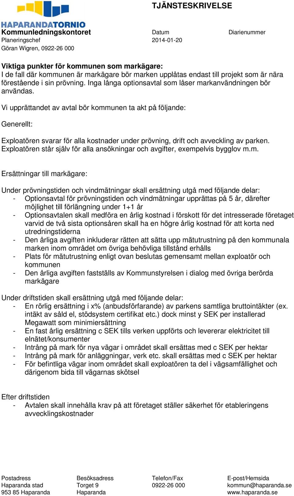 Vi upprättandet av avtal bör kommunen ta akt på följande: Generellt: Exploatören svarar för alla kostnader under prövning, drift och avveckling av parken.