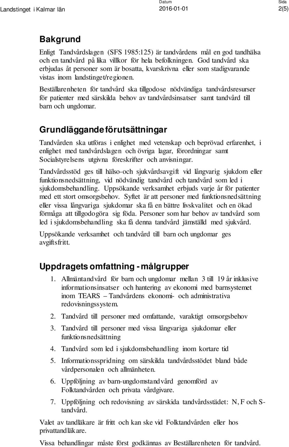 Beställarenheten för tandvård ska tillgodose nödvändiga tandvårdsresurser för patienter med särskilda behov av tandvårdsinsatser samt tandvård till barn och ungdomar.