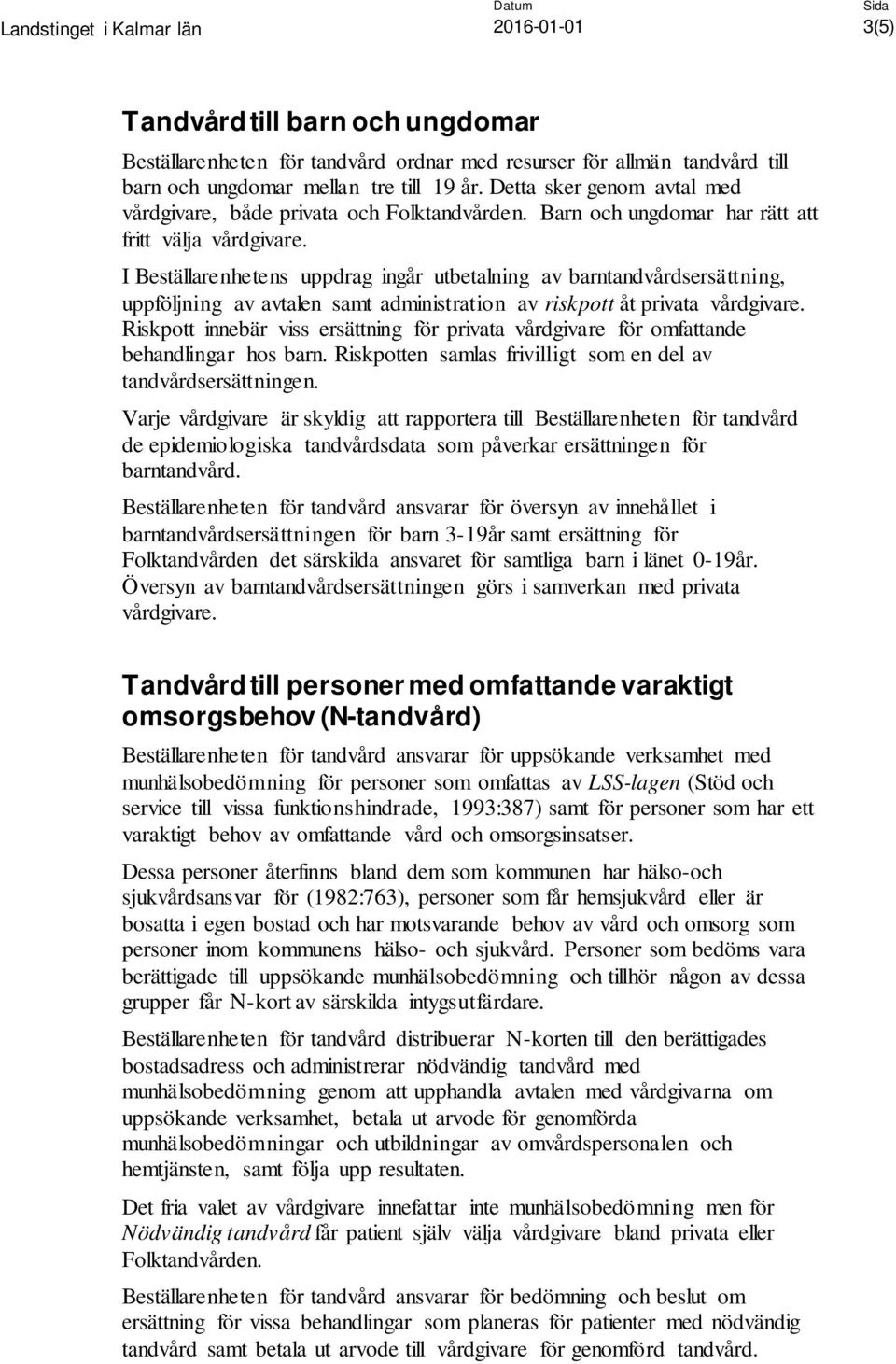 I Beställarenhetens uppdrag ingår utbetalning av barntandvårdsersättning, uppföljning av avtalen samt administration av riskpott åt privata vårdgivare.