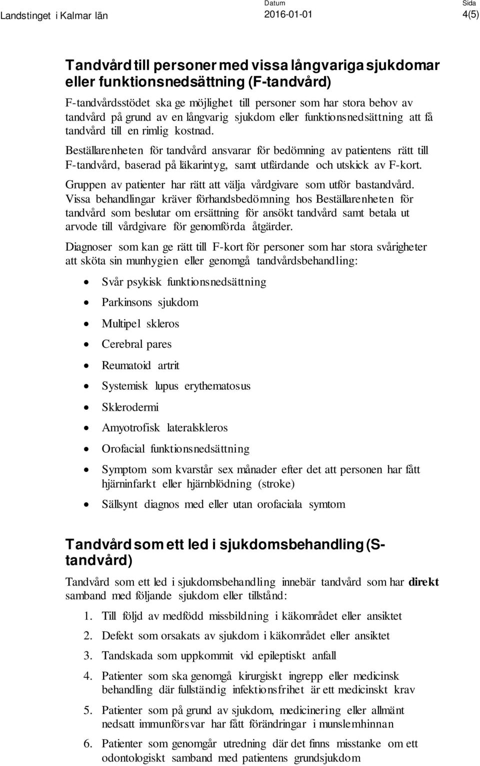 Beställarenheten för tandvård ansvarar för bedömning av patientens rätt till F-tandvård, baserad på läkarintyg, samt utfärdande och utskick av F-kort.