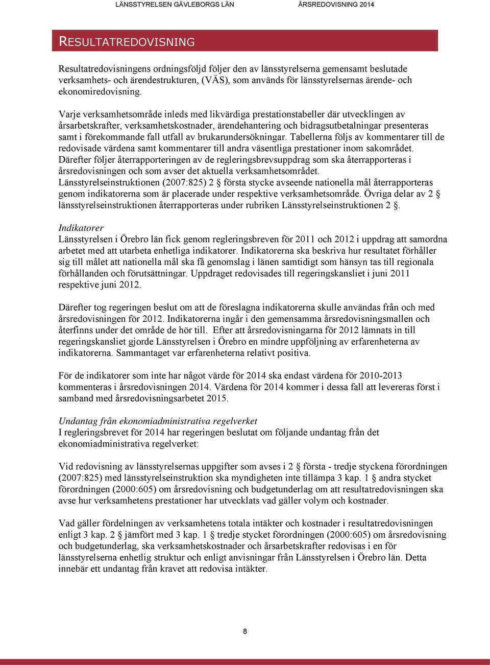 Varje verksamhetsområde inleds med likvärdiga prestationstabeller där utvecklingen av årsarbetskrafter, verksamhetskostnader, ärendehantering och bidragsutbetalningar presenteras samt i förekommande