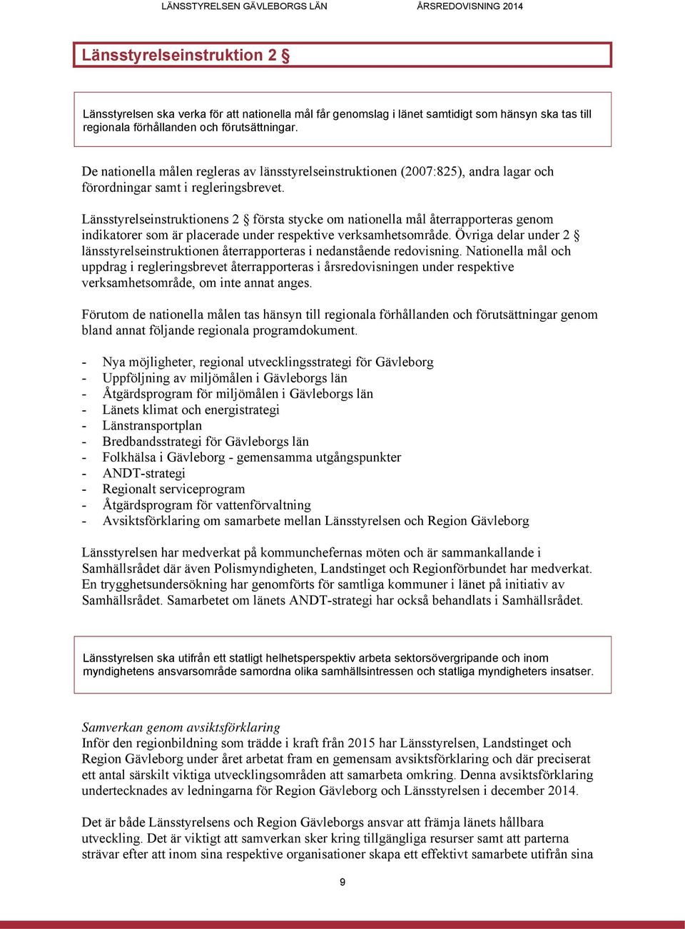 Länsstyrelseinstruktionens 2 första stycke om nationella mål återrapporteras genom indikatorer som är placerade under respektive verksamhetsområde.