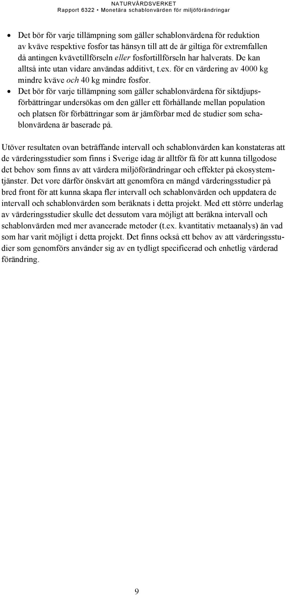 Det bör för varje tillämpning som gäller schablonvärdena för siktdjupsförbättringar undersökas om den gäller ett förhållande mellan population och platsen för förbättringar som är jämförbar med de