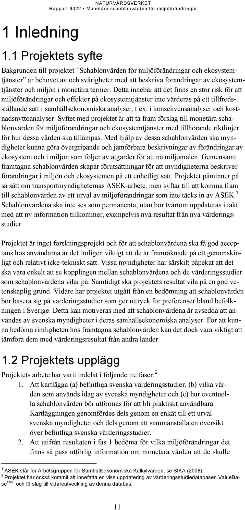 monetära termer. Detta innebär att det finns en stor risk för att miljöförändringar och effekter på ekosystemtjänster inte värderas på ett tillfredsställande sätt i samhällsekonomiska analyser, t.ex.