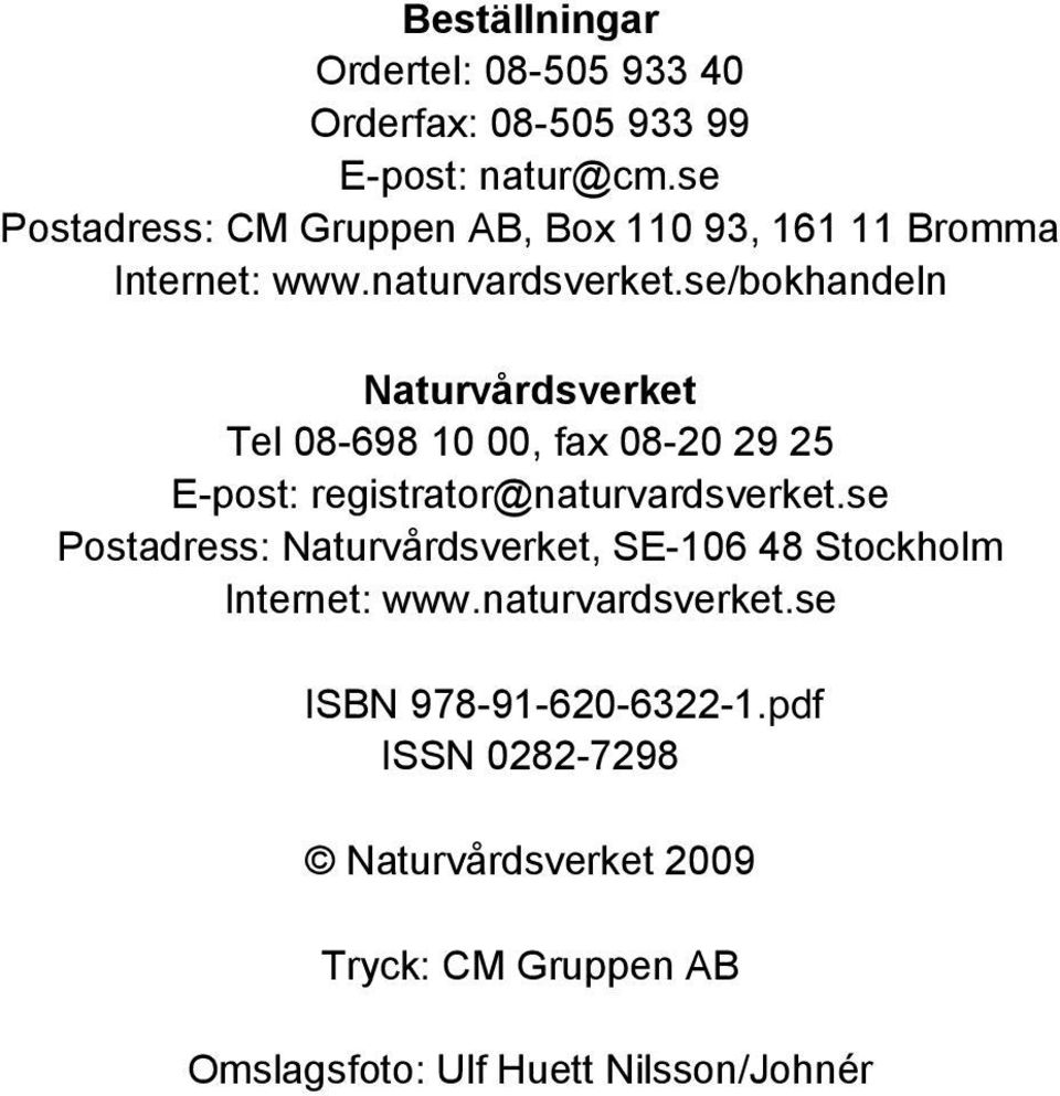 se/bokhandeln Naturvårdsverket Tel 08-698 10 00, fax 08-20 29 25 E-post: registrator@naturvardsverket.
