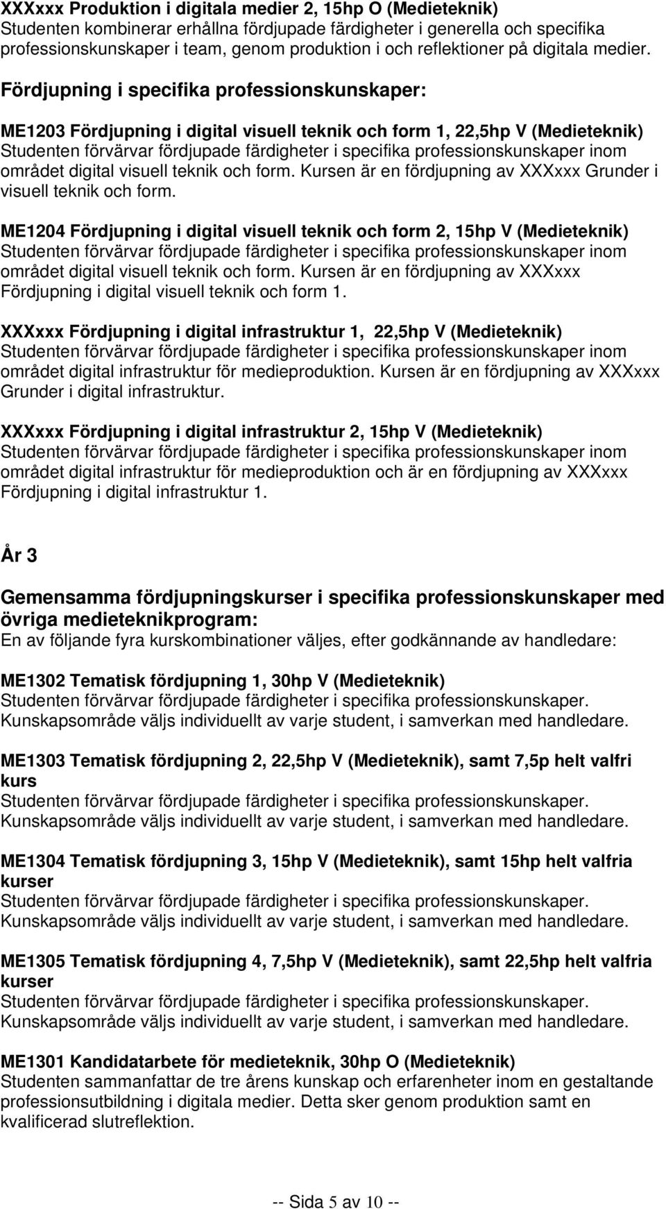 Fördjupning i specifika professionskunskaper: ME1203 Fördjupning i digital visuell teknik och form 1, 22,5hp V (Medieteknik) Studenten förvärvar fördjupade färdigheter i specifika