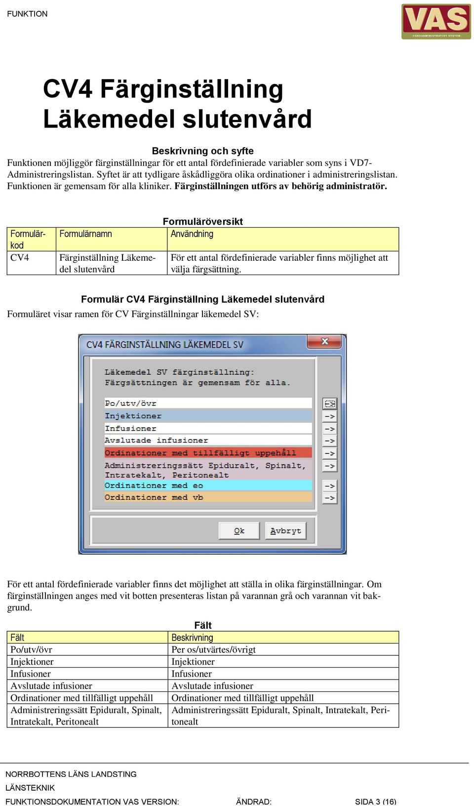 Formulärkod CV4 Formulärnamn Färginställning Läkemedel slutenvård Formuläröversikt Användning För ett antal fördefinierade variabler finns möjlighet att välja färgsättning.