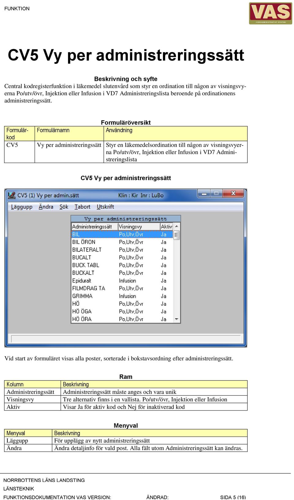 Formulärkod CV5 Formulärnamn Formuläröversikt Användning Vy per administreringssätt Styr en läkemedelsordination till någon av visningsvyerna Po/utv/övr, Injektion eller Infusion i VD7