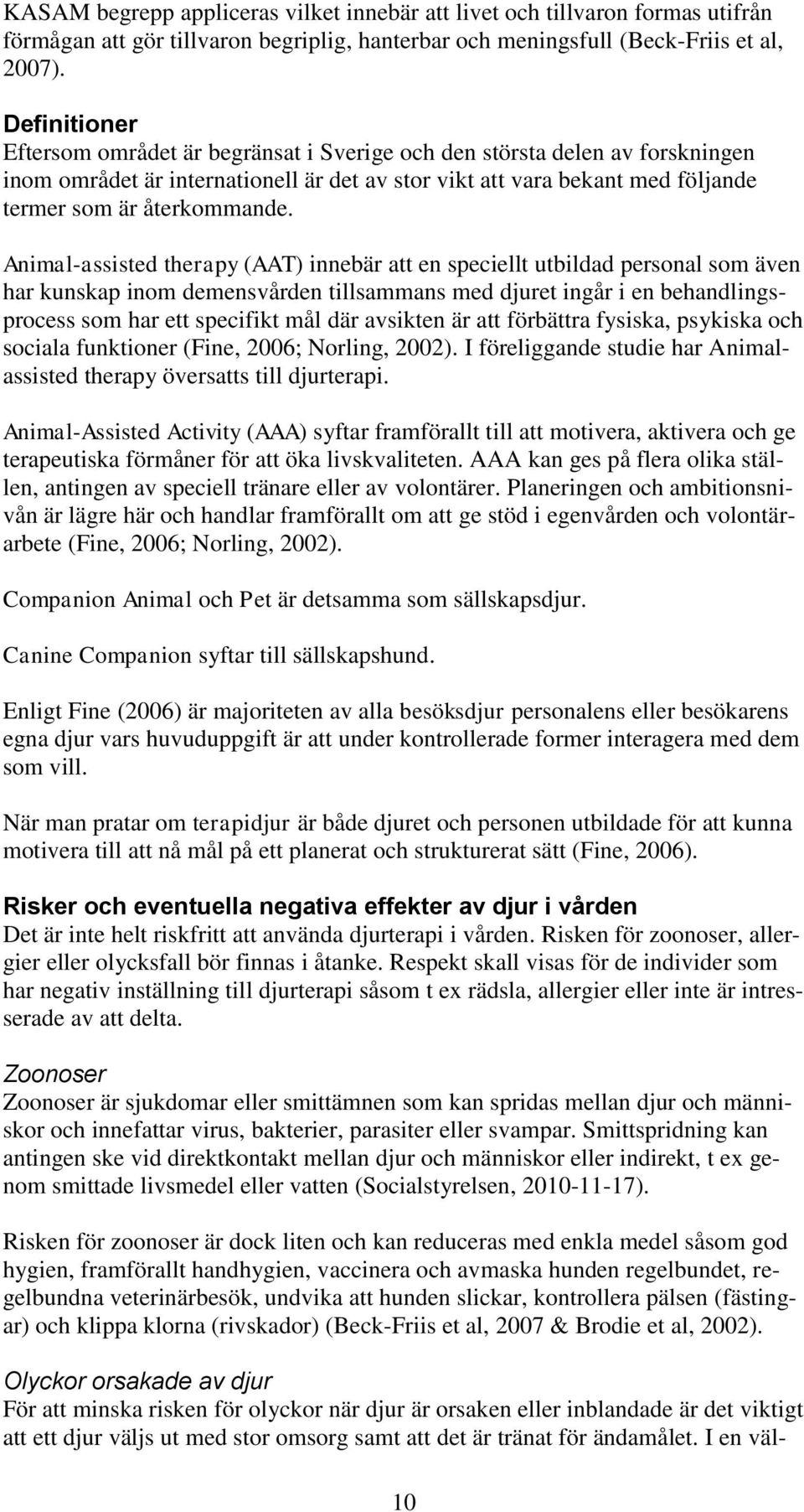 Animal-assisted therapy (AAT) innebär att en speciellt utbildad personal som även har kunskap inom demensvården tillsammans med djuret ingår i en behandlingsprocess som har ett specifikt mål där