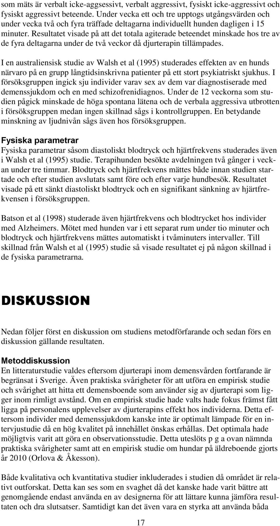 Resultatet visade på att det totala agiterade beteendet minskade hos tre av de fyra deltagarna under de två veckor då djurterapin tillämpades.