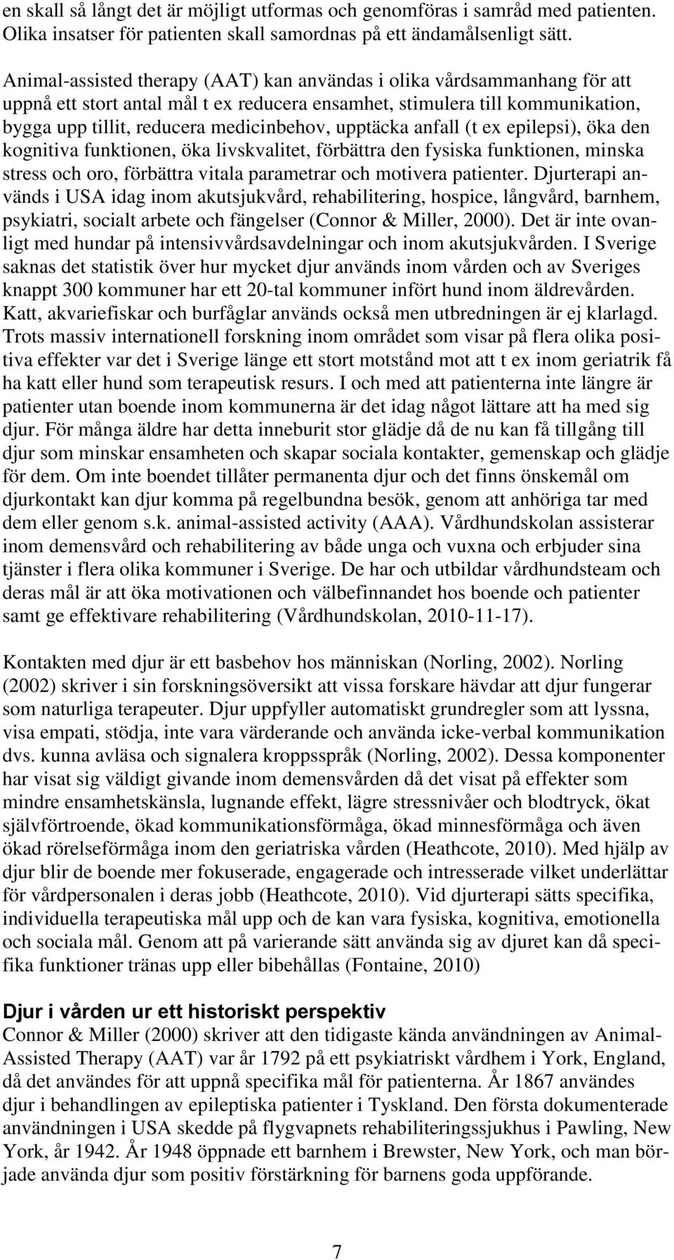 upptäcka anfall (t ex epilepsi), öka den kognitiva funktionen, öka livskvalitet, förbättra den fysiska funktionen, minska stress och oro, förbättra vitala parametrar och motivera patienter.