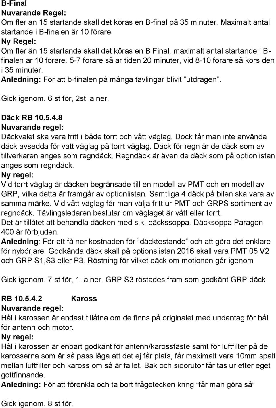 5-7 förare så är tiden 20 minuter, vid 8-10 förare så körs den i 35 minuter. För att b-finalen på många tävlingar blivit utdragen. Gick igenom. 6 st för, 2st la ner. Däck RB 10.5.4.