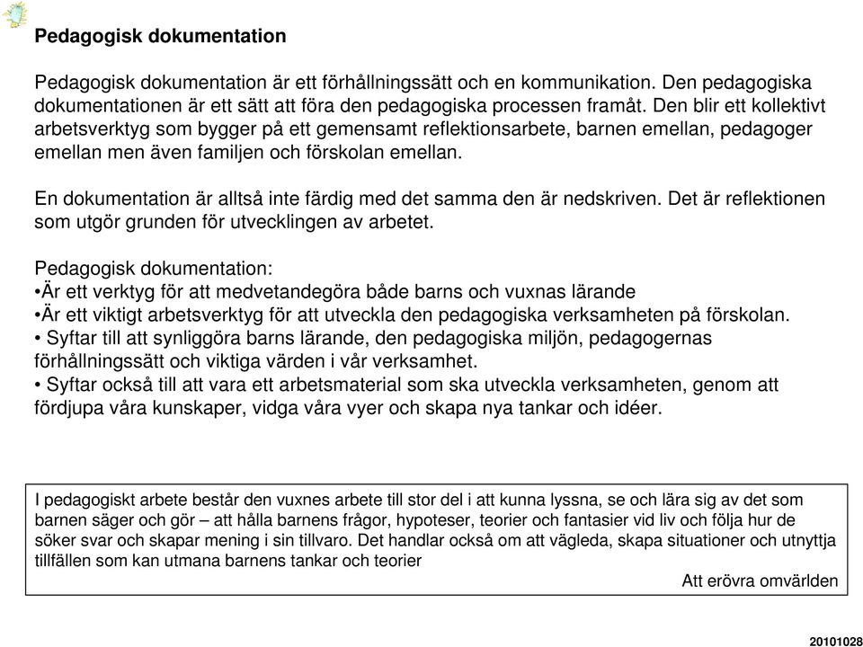 En dokumentation är alltså inte färdig med det samma den är nedskriven. Det är reflektionen som utgör grunden för utvecklingen av arbetet.