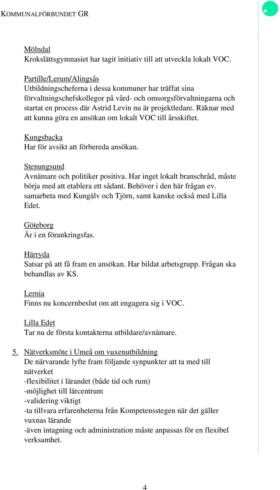 Räknar med att kunna göra en ansökan om lokalt VOC till årsskiftet. Kungsbacka Har för avsikt att förbereda ansökan. Stenungsund Avnämare och politiker positiva.