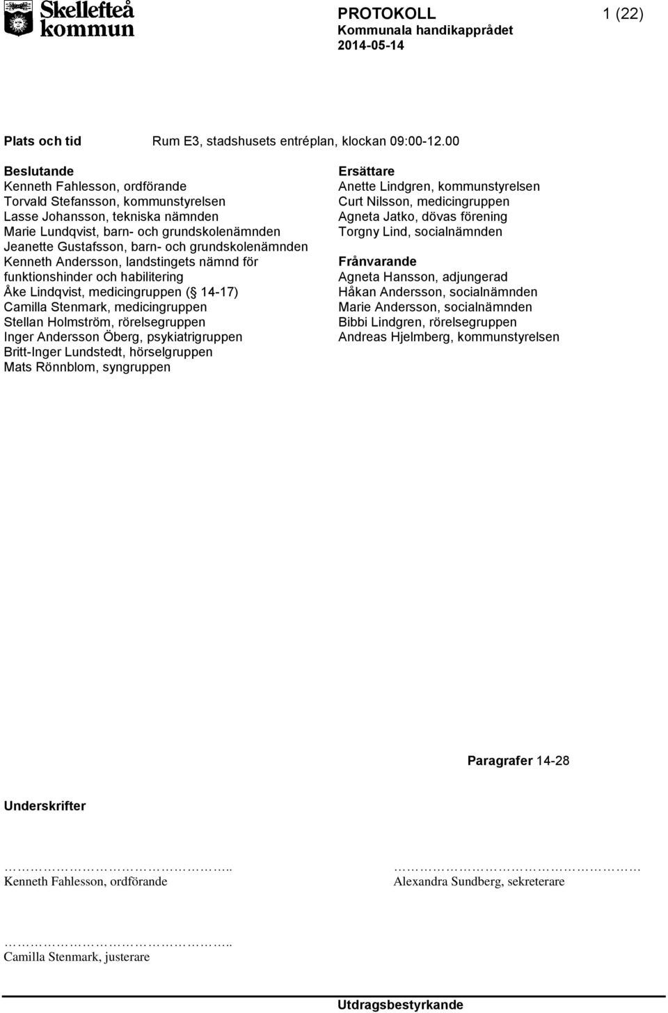 grundskolenämnden Kenneth Andersson, landstingets nämnd för funktionshinder och habilitering Åke Lindqvist, medicingruppen ( 14-17) Camilla Stenmark, medicingruppen Stellan Holmström, rörelsegruppen