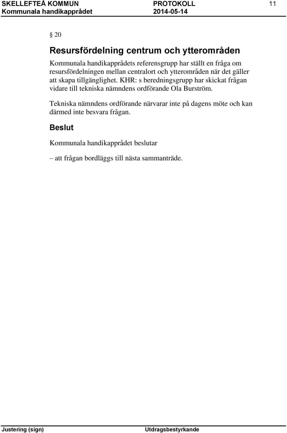 KHR: s beredningsgrupp har skickat frågan vidare till tekniska nämndens ordförande Ola Burström.