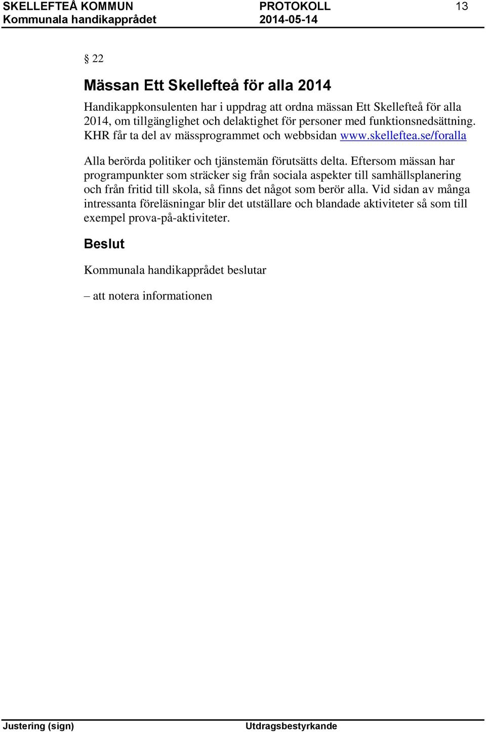 se/foralla Alla berörda politiker och tjänstemän förutsätts delta.