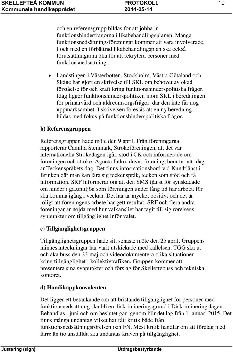 Landstingen i Västerbotten, Stockholm, Västra Götaland och Skåne har gjort en skrivelse till SKL om behovet av ökad förståelse för och kraft kring funktionshinderspolitiska frågor.