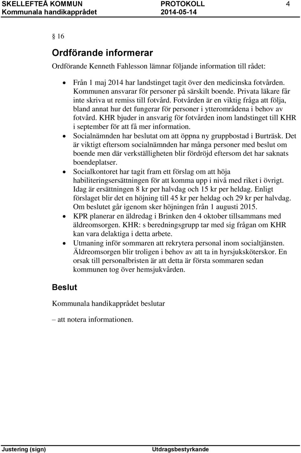 Fotvården är en viktig fråga att följa, bland annat hur det fungerar för personer i ytterområdena i behov av fotvård.