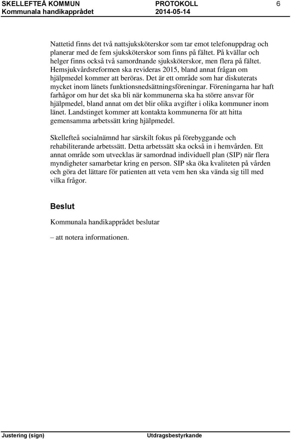 Det är ett område som har diskuterats mycket inom länets funktionsnedsättningsföreningar.