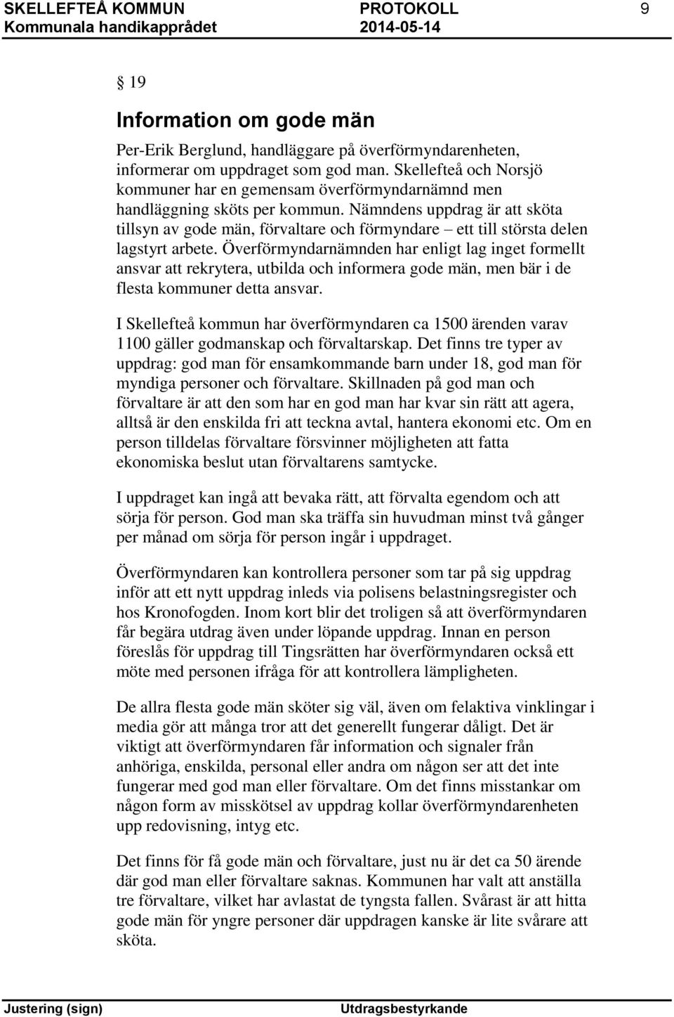 Nämndens uppdrag är att sköta tillsyn av gode män, förvaltare och förmyndare ett till största delen lagstyrt arbete.