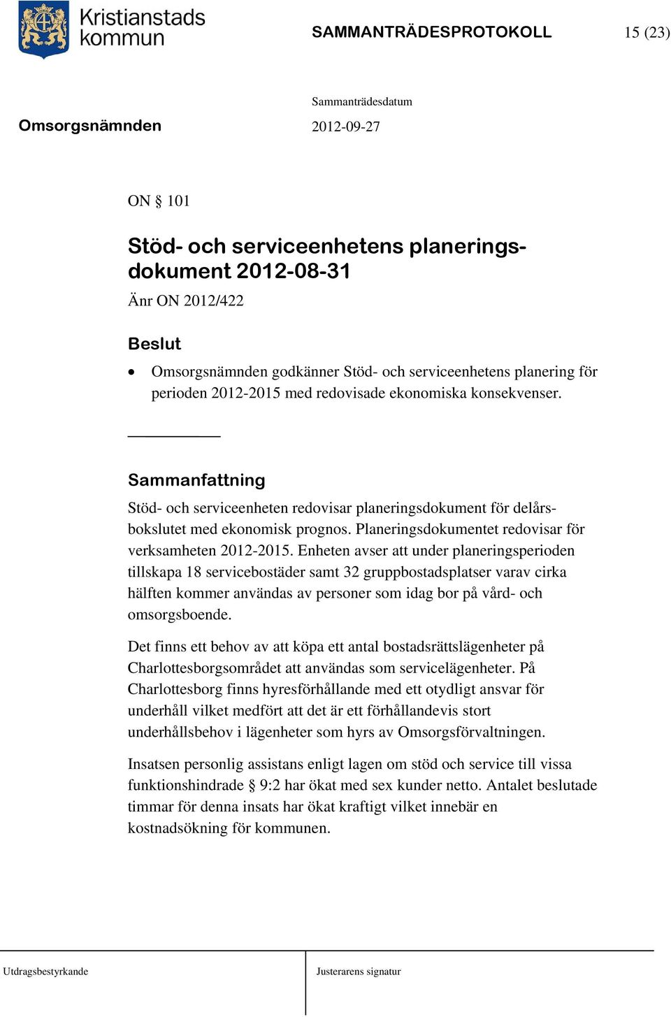 Enheten avser att under planeringsperioden tillskapa 18 servicebostäder samt 32 gruppbostadsplatser varav cirka hälften kommer användas av personer som idag bor på vård- och omsorgsboende.