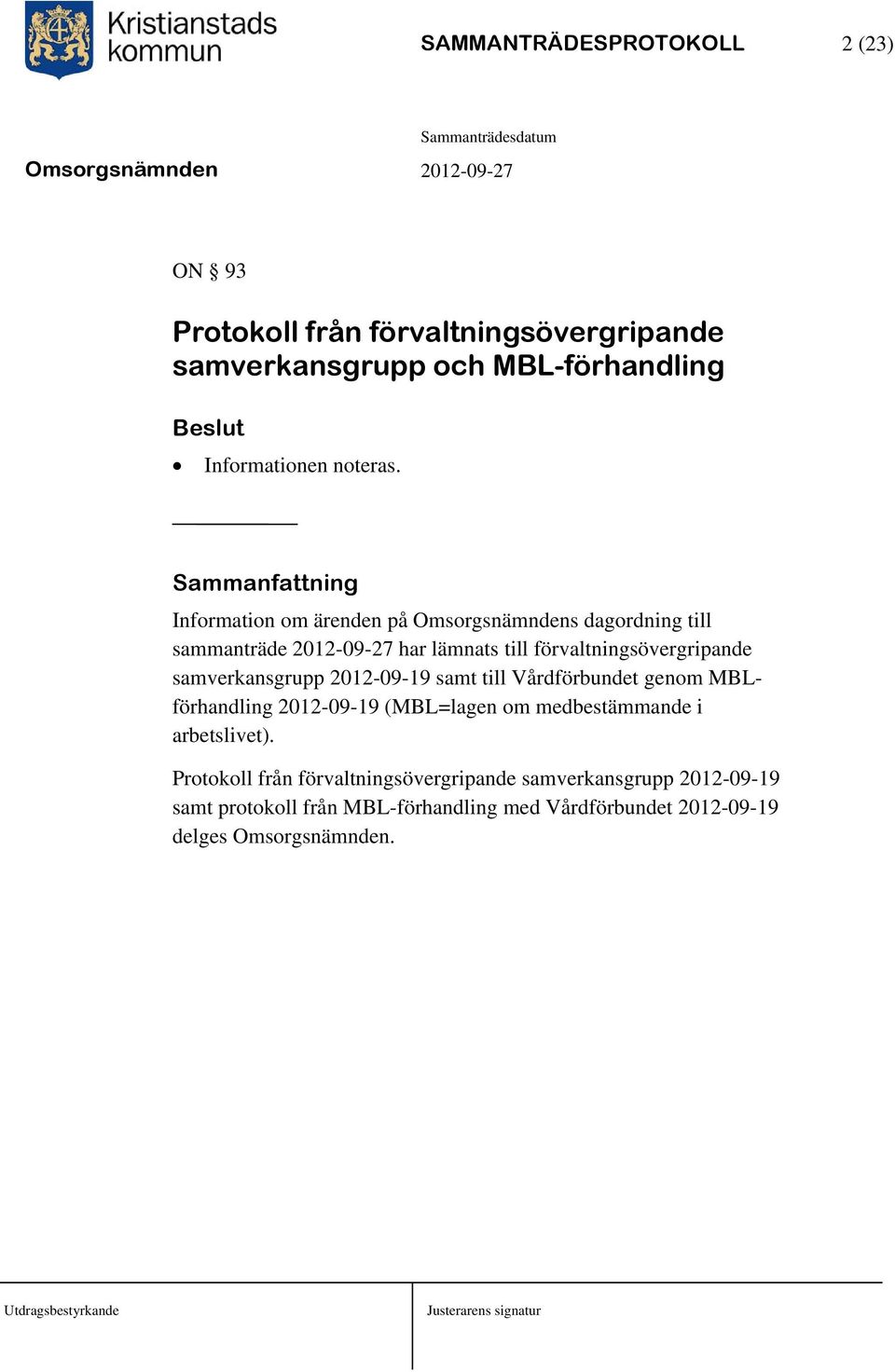 samverkansgrupp 2012-09-19 samt till Vårdförbundet genom MBLförhandling 2012-09-19 (MBL=lagen om medbestämmande i arbetslivet).