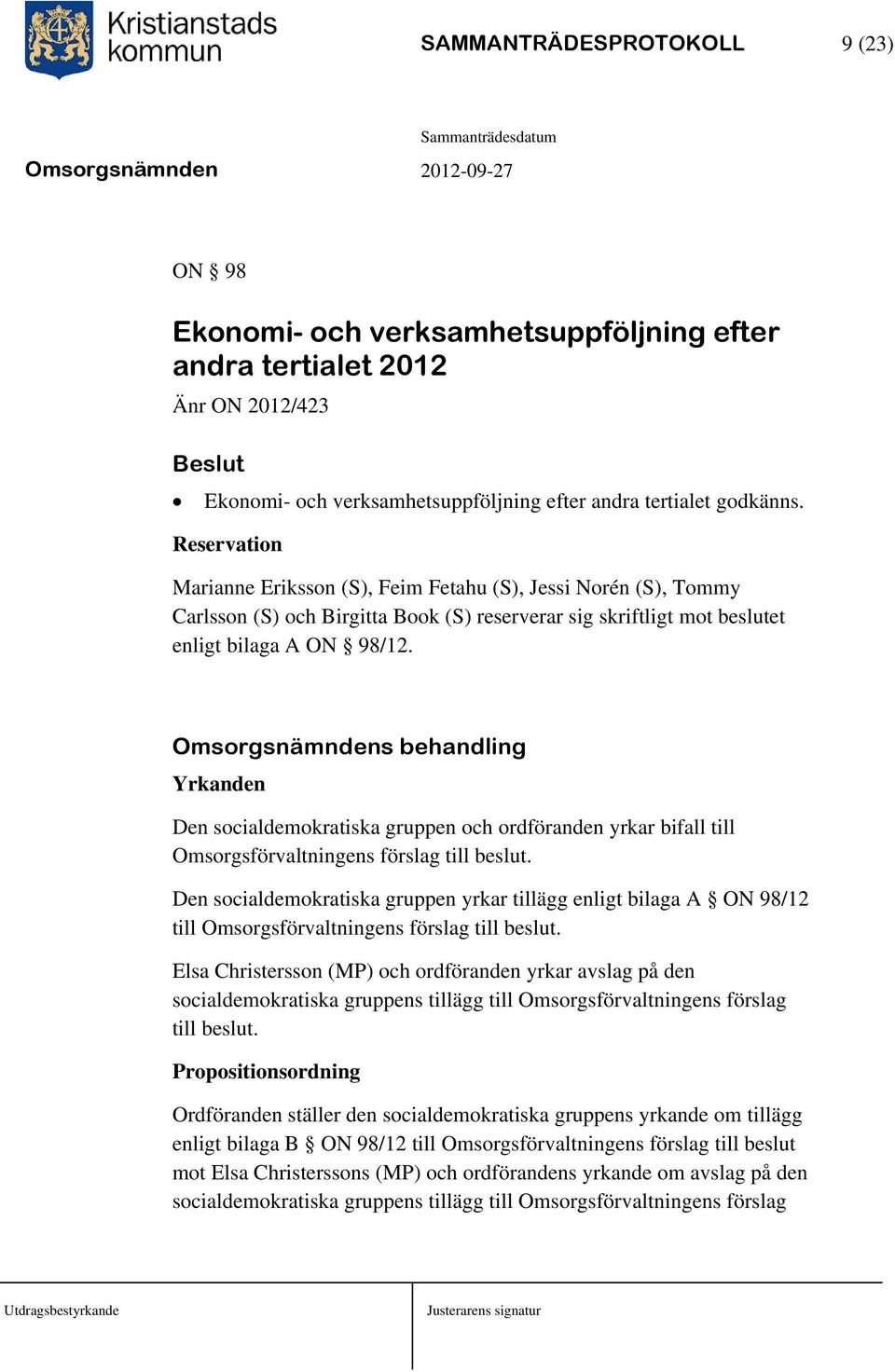 Omsorgsnämndens behandling Yrkanden Den socialdemokratiska gruppen och ordföranden yrkar bifall till Omsorgsförvaltningens förslag till beslut.